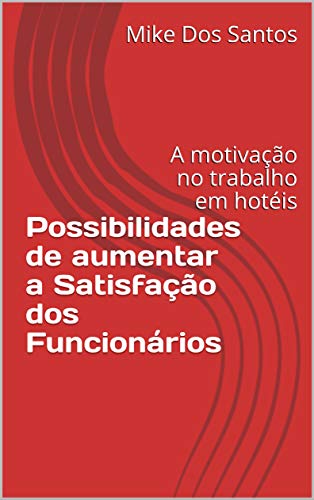 Livro PDF: Possibilidades de aumentar a Satisfação dos Funcionários: A motivação no trabalho em hotéis (Hotelaria no Século 21)