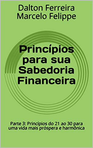 Livro PDF Princípios para sua Sabedoria Financeira: Parte 3: Princípios do 21 ao 30 para uma vida mais próspera e harmônica