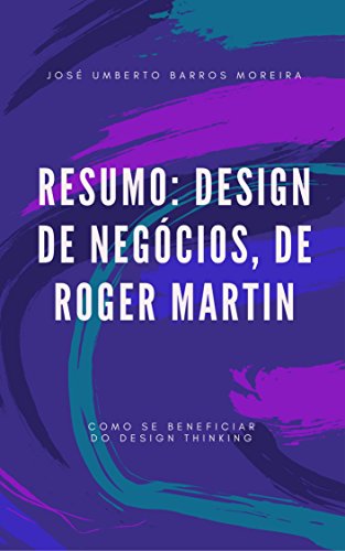 Capa do livro: Resumo: Design de Negócios, de Roger Martin: Como se beneficiar do design thinking - Ler Online pdf