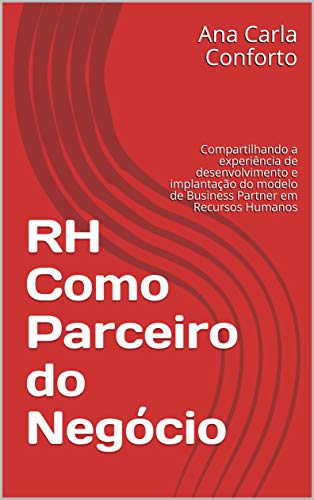 Livro PDF RH Como Parceiro do Negócio: Compartilhando a experiência de desenvolvimento e implantação do modelo de Business Partner em Recursos Humanos