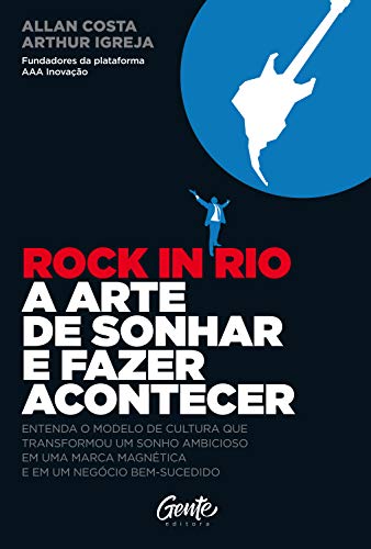 Livro PDF Rock in Rio, A arte de sonhar e fazer acontecer: Entenda o modelo de cultura que transformou um sonho ambicioso em uma marca magnética e em um negócio bem-sucedido