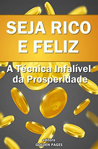 Capa do livro: Seja Rico e Feliz: A Técnica Infalível da Prosperidade (Aumente o fluxo de dinheiro em sua vida com uma fórmula simples de duas etapas) - Ler Online pdf