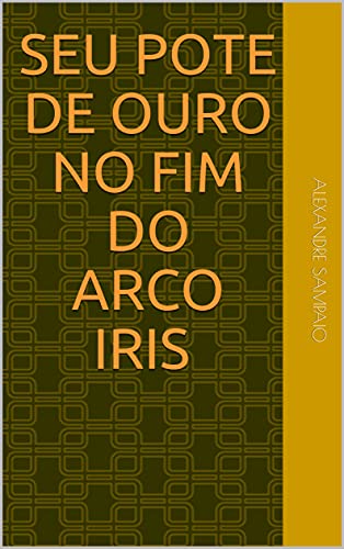Capa do livro: SEU POTE DE OURO NO FIM DO ARCO IRIS NA PANDEMIA - Ler Online pdf