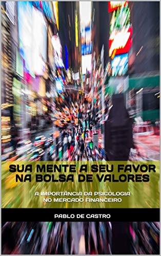 Livro PDF SUA MENTE A SEU FAVOR NA BOLSA DE VALORES: A importância da psicologia no mercado financeiro