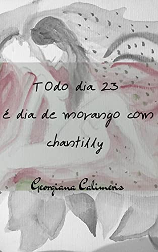 Capa do livro: Todo dia 23 é dia de morango com chantilly - Ler Online pdf